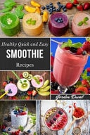 Healthy Quick and Easy Smoothie Recipes Simple Guide to Learn How to Include and Use Superfoods in Your Diet with Delicious Smoothies to Get Fit (Illustrated Book)