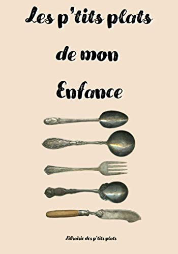 Les p'tits plats de mon enfance: Carnet de recettes de nos mamans et de nos grand-mères à compléter - Carnet de 100 pages | 98 pages de recettes à ... crème - 17,78 cm x 25,4 cm (French Edition)