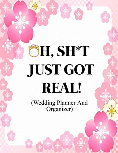 Oh, Sh't Just Got Real!: Funny Wedding Planner And Organizer With Complete Worksheets, Checklists, Timelines And Budget Planning Workbook
