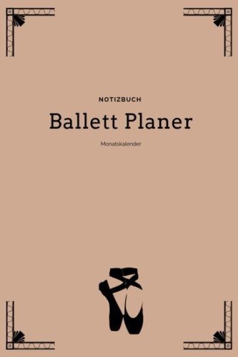 Ballett Planer: Monatskalender Notizbuch jahresunabhängig (German Edition)