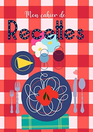 Mon Cahier De Recettes: 105 pages de recettes à écrire - un carnet de recettes à remplir avec vos recettes de famille - format A4 (French Edition)