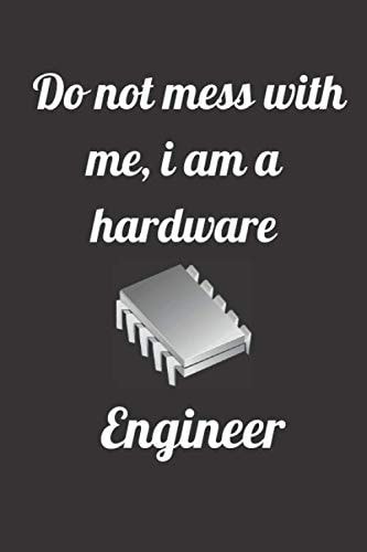 Do not mess with me, i am a hardware engineer: an amazing blank lined notebook for students and hardware engineers for journaling and taking notes and for writing quotes and inspirations