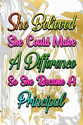 She Believed She Could Make A Difference So She Became Principal: Lined Notebook Journal for Principals, Teachers, School Educators | assistant ... For Principals Floral Notebook Principal