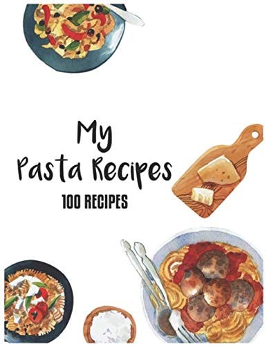 My Pasta Recipes: Blank Pasta Recipe Book to Write In: Collect the Pasta Recipes in Your Own Custom Cookbook, (100 Pasta Recipe Organizer) - 8.5" X 11"