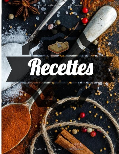 Mes Recettes: carnet de recette vierge à remplir jusqu'à 120 recette le tout avec ,un tableau de gestion qui vous évite de vous perdre,entre toutes vos recettes (French Edition)