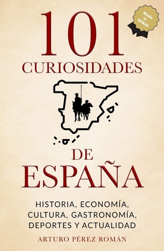 101 curiosidades de España Historia, Economía, Cultura, Gastronomía, Deportes y Actualidad