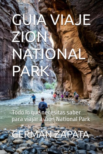 GUIA VIAJE ZION NATIONAL PARK: Todo lo que necesitas saber para viajar a Zion National Park (Spanish Edition)