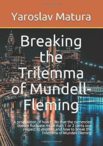 Breaking the Trilemma of Mundell-Fleming A Proposition of How to Do That the Currencies Doesnt Fluctuate More Than 1 Or 2 Cents One Respect to Another,and How to Break the Trilemma of Mundell-Fleming