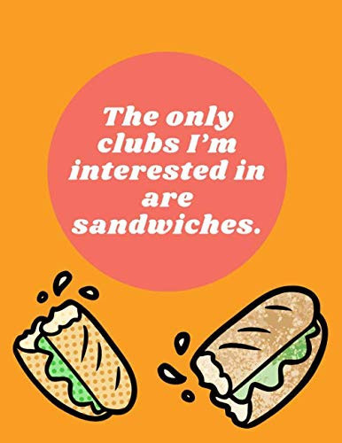 The Only Clubs I’m Interested in are Sandwiches: Recipe Journal Notebook | Home Cookbook to Write Down Your Favourite Recipes