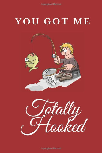 You've Got Me Totally Hooked: Fishing Gifts Journal + 60 Pages for Recording Fishing Experiences, Notes and Memories