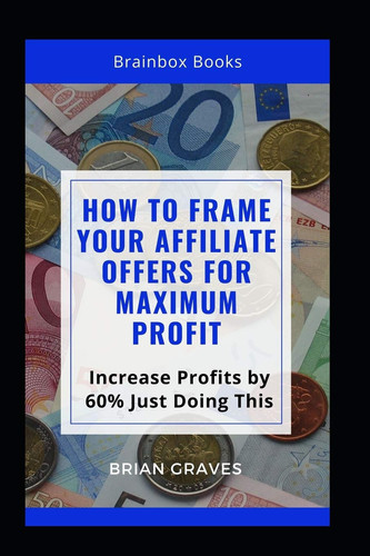 How to Frame Your Affiliate Offers for Maximum Profit Increase Profits by 60% Just Doing This