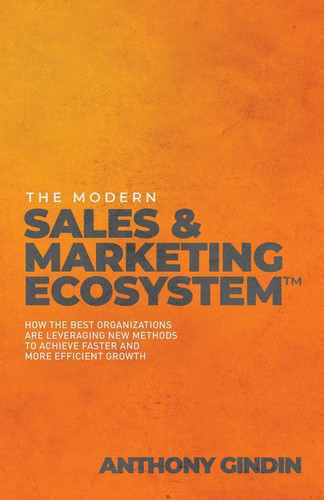 The Modern Sales and Marketing Ecosystem How the Best Organizations Are Leveraging New Methods to Achieve Faster and More Efficient Revenue Growth