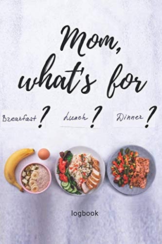 Mom, What's for Breakfast, Lunch, Dinner? Logbook; Meal Ideas Notebook; Cooking Logbook