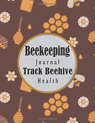 Beekeeping Journal Track Beehive Health: The Beekeeper's Log Book to Track Beehive Activity, Checklist Inspection Recorder With additional Illustrated Notes, 120 Pages