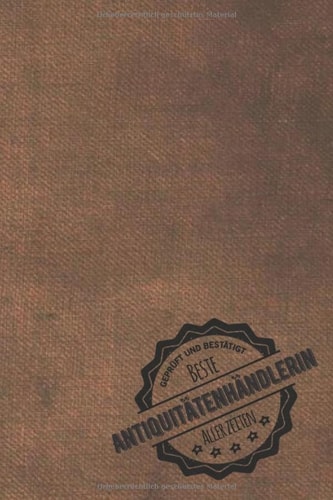 Geprüft und Bestätigt beste Antiquitätenhändlerin aller Zeiten: Notizbuch inkl. To Do Liste | Das perfekte Geschenkbuch für Frauen, die im ... | Geschenke | Geschenk (German Edition)