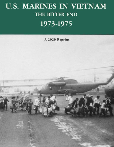 U.S. Marines in Vietnam the Bitter End 1973-1975 A 2020 Reprint