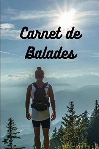 Carnet de Balades: Carnet pour promenades, randonnées, excursions/passionnés de la marche/amoureux de liberté/à remplir pour garder des souvenirs de vos balades/format A5 - 151 pages (French Edition)