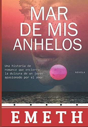 Mar De Mis Anhelos - Novela: Una Historia de Romance que Encierra la Dulzura de un Joven Apasionado por el Amor (Spanish Edition)