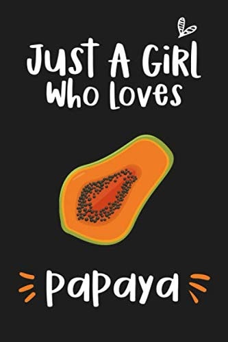 Just a Girl Who Loves Papaya: Blank Lined Notebook to Write In for Notes, To Do Lists, Notepad and Journal (Funny Gifts for Papaya Lover)