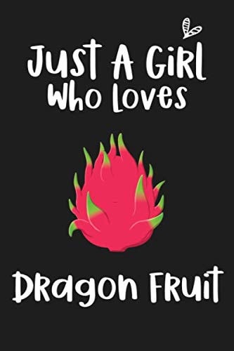 Just a Girl Who Loves Dragon Fruit: Blank Lined Notebook to Write In for Notes, To Do Lists, Notepad and Journal (Funny Gifts for Dragon Fruit Lover)