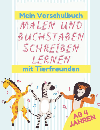Mein Vorschulbuch, Malen und Buchstaben Schreiben Lernen mit Tierfreunden - Ab 4 Jahren Lerne Buchstaben, Wörter und Sätze zu schreiben, und hab ganz viel Spass mit Malen