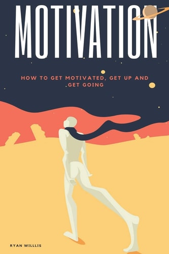 Motivation How to Get Motivated, Get Up and Get Going