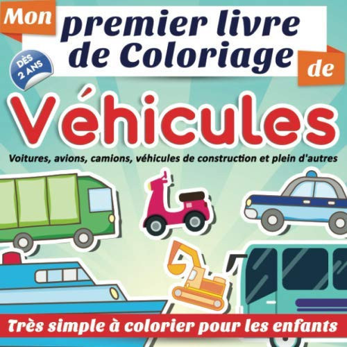 Mon premier livre de coloriage de véhicules dès 2 ans : voitures, avions, camions, véhicules de construction et plein d'autres | Très simple à ... sans dépasser et déborder) (French Edition)