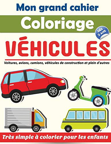 Mon grand cahier Coloriage Véhicules dès 2 ans : voitures, avions, camions, véhicules de construction et plein d'autres | Très simple à colorier pour ... sans dépasser et déborder) (French Edition)