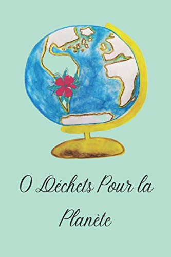 O Déchets Pour la Planète: Carnet de Notes pour noter les astuces en vue de diminuer les déchets (French Edition)