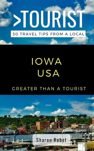 Greater Than a Tourist-Iowa USA 50 Travel Tips from a Local