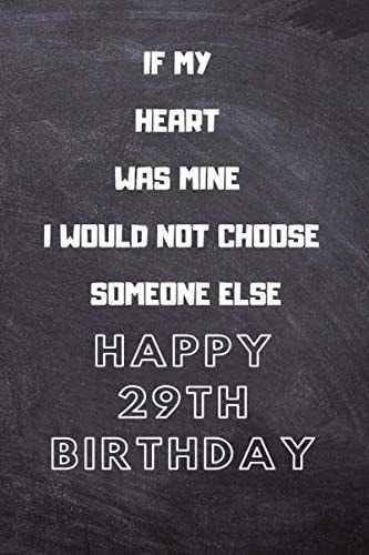 If My Heart Was Mine I Would Not Choose Someone Else 29th Birthday: Matte finish Notebook / Journal / Birthday Gift / Diary / Unique Greeting Card Alternative