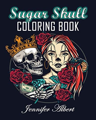 Sugar Skull Coloring Book 50 Beautiful Designs of Sugar Skulls for Adults and Teens, Day of the Dead Relaxation with Roses, Tattoos, Flowers, Guns and More!