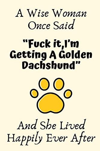 A Wise Woman Once Said “Fuck it,I’m Getting A Golden Dachshund” And She Lived Happily Ever After: Golden Dachshund Gifts For Woman,Golden Dachshund ... Journal Blank Notebook Diary for Birthday