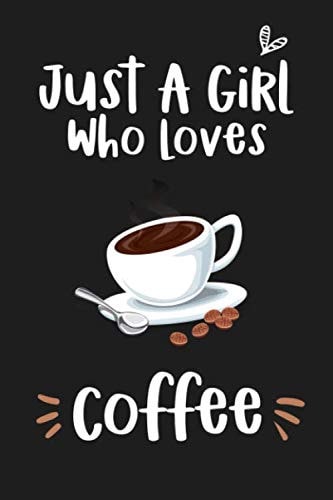 Just a Girl Who Loves Coffee: Blank Lined Notebook to Write In for Notes, To Do Lists, Notepad and Journal (Funny Gifts for Coffee Lovers)