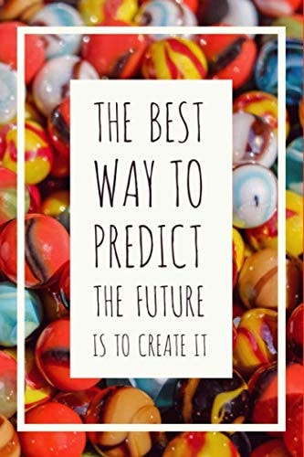 The best way to predict the future is to create it: Inspirational Journals To Write in for Women Lined Pages (Notebook Quote)