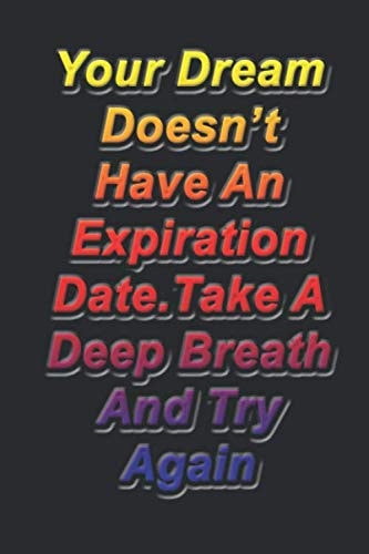 Your Dream Doesn’t Have An Expiration Date. Take A Deep Breath And Try Again.: Lined Notebook,Inspiration Mindfulness journal, 6 x 9, Journal Gift, Softcover, Matte finish (120 Pages)