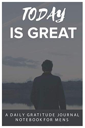 Today Is Great: A Daily Gratitude Journal, Notebook for Mens, 120 Pages