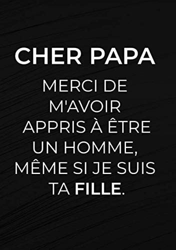 Cher Papa merci de m'avoir appris à être un Homme, même si je suis ta Fille.: Cadeau original et drôle pour la fête des Pères - Carnet de notes ligné - Format A5 - 112 pages. (French Edition)