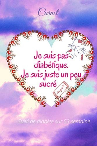 Carnet suivi de diabète sur 53 semaine je suis pas diabétique je suis juste un peu sucré: Carnet suivi de glycémie sur une année (53 semaine) 15.24 x 22.86 cm (6 x 9 in) (French Edition)