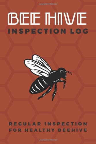 Bee Hive Inspection Log Regular Inspection for Healthy Bee Hive: Beekeeping Journal for Beginners; Backyard & Commercial Bee Keeping information ... Accessories & Gear For Experienced Apiarist