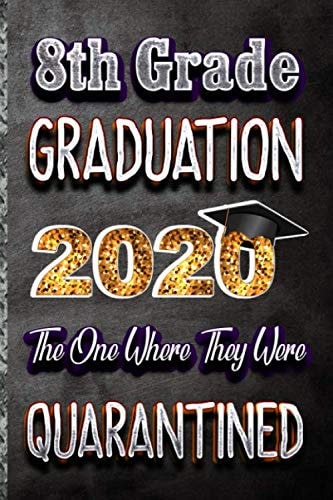 8th Grade Graduation 2020 The One Where They Were Quarantined: Funny Class of 2020 Lined Notebook Journal Funny Congratulatory Diary gift For Graduate 6x9 journal /120 pages For note