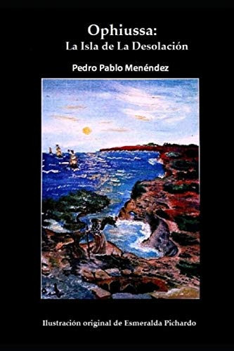 Ophiussa la isla de la desolación: Una novela ambientada en la isla de Formentera, en el siglo XIV Suspense, aventuras, emociones fuertes, leyendas e historias del mar.
