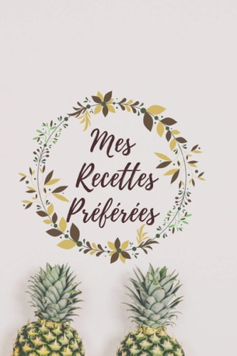 Mes Recettes Préférées: Livre de recettes à compléter: Carnet pour 110 recettes ; format 6’’x9’’, 116 pages... (Français) (French Edition)