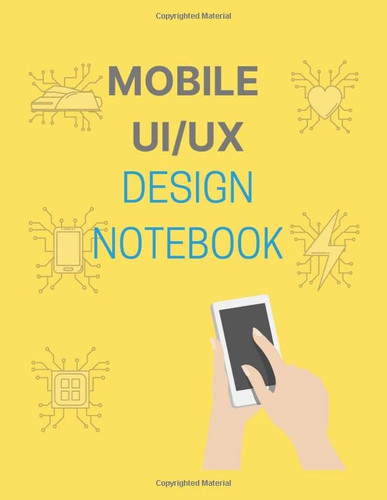 mobile UI/UXdesign notebook: dot grid sketchbook with mobile phone wireframes templates for UI/UX designers, students, mobile app developers, and hobbyists, 120 pages, 8.5" x 11"