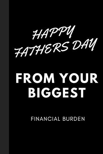 Happy Fathers day from your biggest financial burden: Funny lined page notebook gift and best present for a great dad and step dad