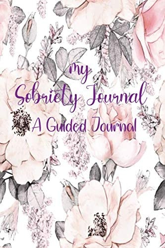 My Sobriety Journal: A Guided Journal | Sobriety Journal for Women | Daily Journal for Addiction Recovery | Sobriety Gift | 124 pages | 6" x 9"