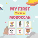 My First Words in Moroccan (Moroccan Arabic Books for Children) a Bilingual Picture Book for Children