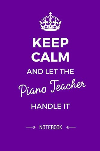 Keep Calm and let the Piano Teacher handle it: 6x9 Notebook, Perfect Appreciation Gift for Piano Teachers men/women, Thank You Gift idea, Graduation, Christmas or Birthday gifts