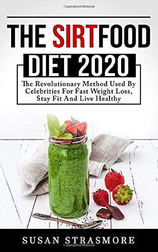 The Sirtfood Diet 2020: The Revolutionary Method Used by Celebrities for Fast Weight Loss, Stay Fit and Live Healthy