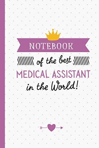 Notebook of the best Medical Assistant in the World: Great Medical Assistant Gifts for Men & Women, Appreciation, Graduation or Thank You Gifts